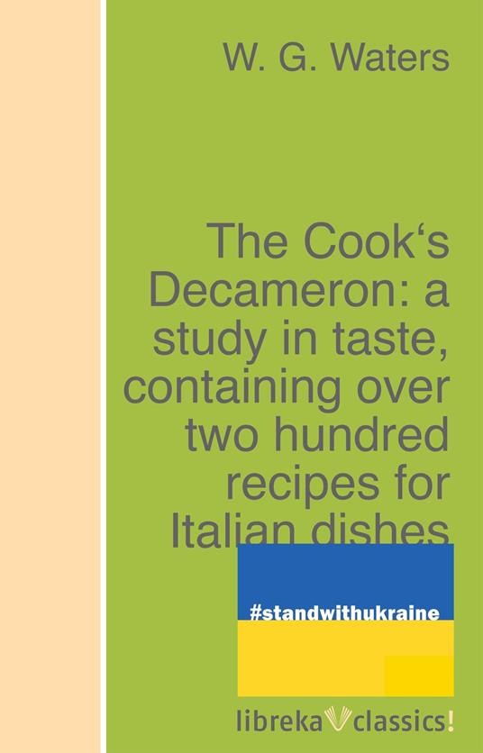 The Cook's Decameron: a study in taste, containing over two hundred recipes for Italian dishes