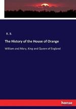 The History of the House of Orange: William and Mary, King and Queen of England