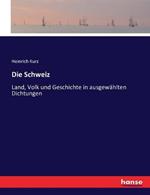 Die Schweiz: Land, Volk und Geschichte in ausgewahlten Dichtungen