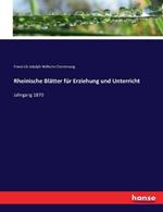 Rheinische Blätter für Erziehung und Unterricht: Jahrgang 1870