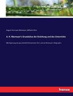 A. H. Niemeyer's Grundsatze der Erziehung und des Unterrichts: Mit Erganzung des geschichtlich literarischen Teils und mit Niemeyer's Biographie