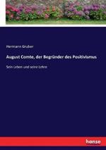 August Comte, der Begründer des Positivismus: Sein Leben und seine Lehre