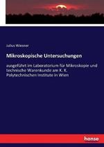 Mikroskopische Untersuchungen: ausgeführt im Laboratorium für Mikroskopie und technische Warenkunde am K. K. Polytechnischen Institute in Wien