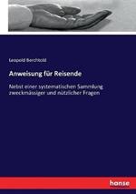 Anweisung für Reisende: Nebst einer systematischen Sammlung zweckmässiger und nützlicher Fragen