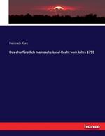 Das churfurstlich mainzsche Land-Recht vom Jahre 1755