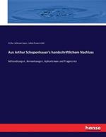 Aus Arthur Schopenhauer's handschriftlichem Nachlass: Abhandlungen, Anmerkungen, Aphorismen und Fragmente