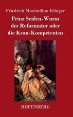 Prinz Seiden-Wurm der Reformator oder die Kron-Kompetenten: Ein moralisches Drama aus dem fünften Theil des Orpheus