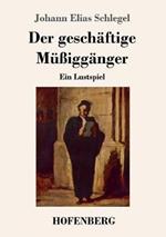 Der geschäftige Müßiggänger: Ein Lustspiel