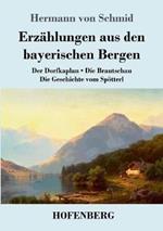 Erzählungen aus den bayerischen Bergen: Der Dorfkaplan / Die Brautschau / Die Geschichte vom Spötterl