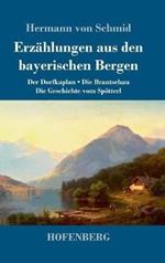 Erzählungen aus den bayerischen Bergen: Der Dorfkaplan / Die Brautschau / Die Geschichte vom Spötterl