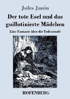 Der tote Esel und das guillotinierte Madchen: Eine Fantasie uber die Todesstrafe