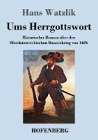 Ums Herrgottswort: Historischer Roman uber den Oberoesterreichischen Bauernkrieg von 1626