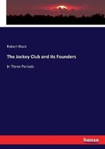 The Jockey Club and its Founders: In Three Periods