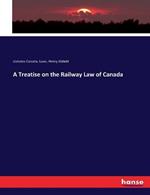 A Treatise on the Railway Law of Canada