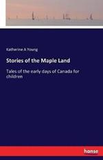 Stories of the Maple Land: Tales of the early days of Canada for children