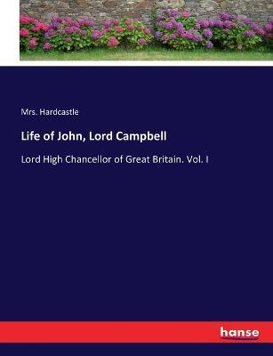 Life of John, Lord Campbell: Lord High Chancellor of Great Britain. Vol. I - Hardcastle - cover