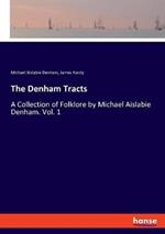 The Denham Tracts: A Collection of Folklore by Michael Aislabie Denham. Vol. 1