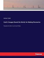 Cook's Voyages Round the World, for Making Discoveries: Towards the North and South Poles