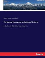 The Natural History and Antiquities of Selborne: In the County of Southhampton: Volume I.