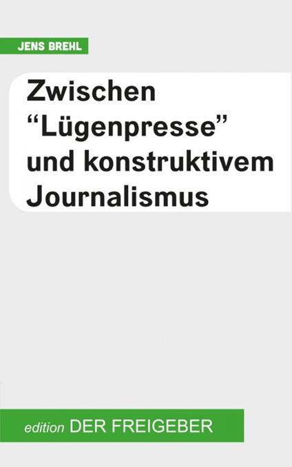 Zwischen "Lügenpresse" und konstruktivem Journalismus