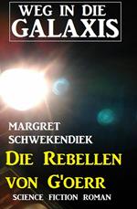 Die Rebellen von G'oerr: Weg in die Galaxis