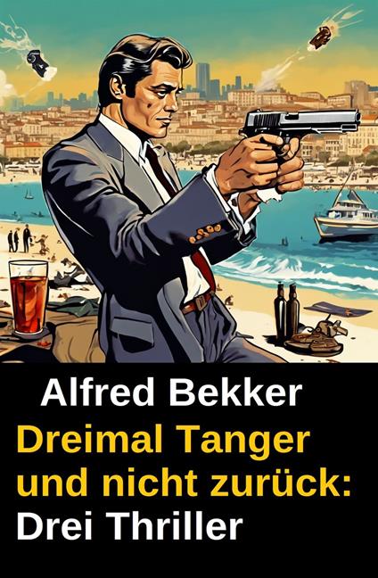 Dreimal Tanger und nicht zurück: Drei Thriller