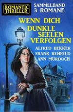 Wenn dich dunkle Seelen verfolgen: Romantic Thriller Sammelband 3 Romane