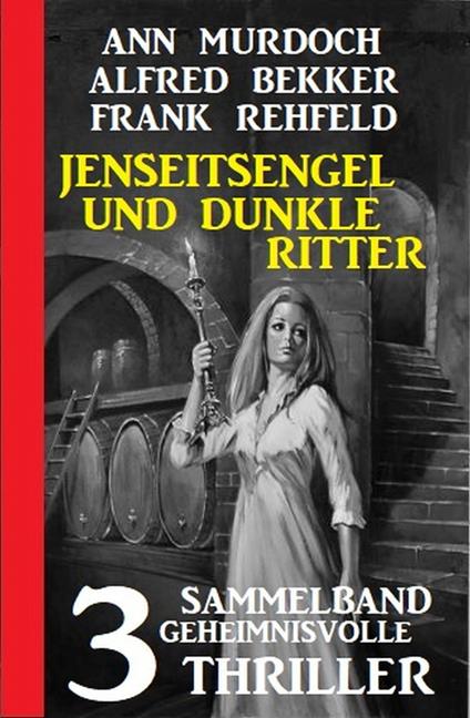 Jenseitsengel und dunkle Ritter: 3 Geheimnisvolle Thriller