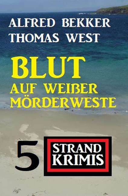 Blut auf weißer Mörderweste: 5 Strand Krimis