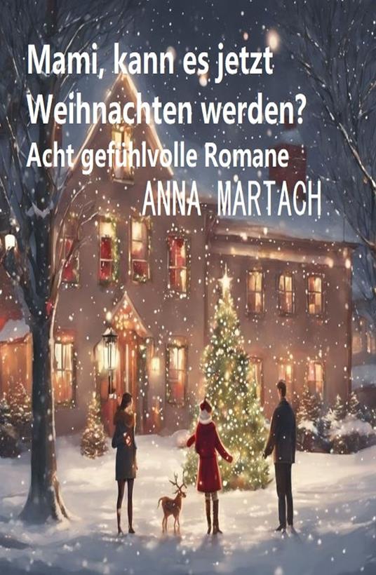 Mami, kann es jetzt Weihnachten werden? Acht gefühlvolle Romane