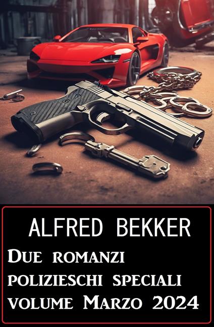 Due romanzi polizieschi speciali volume Marzo 2024 - Alfred Bekker - ebook