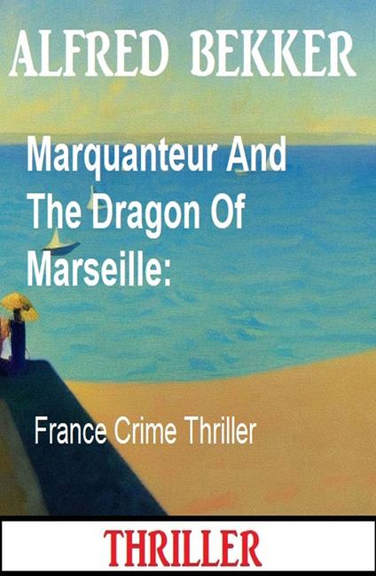 Marquanteur And The Dragon Of Marseille: France Crime Thriller