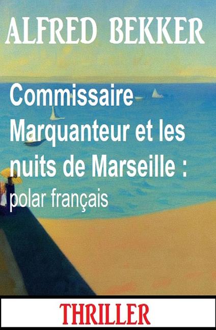 Commissaire Marquanteur et les nuits de Marseille : polar français