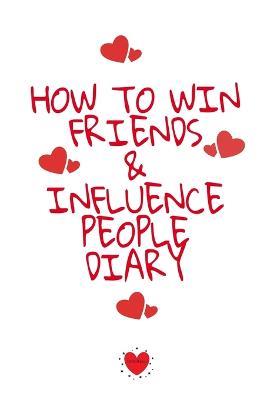 How To Win Friends And Influence People Agenda: Write Down Your Favorite Things, Gratitude, Inspirations, Quotes, Sayings & Notes About Your Secrets Of How To Win Friends And Influence People In Your Personal Law Of Attraction Jounal Notebook - Emmie Martins - cover