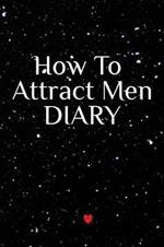 How To Attract Men Diary: Write Down Your Goals, Winning Techniques, Key Lessons, Takeaways, Million Dollar Ideas, Tasks, Action Plans & Success Development Of Your Law Of Attraction Man Skills