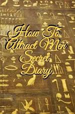 How To Attract Men Secret Diary: Write Down Your Goals, Winning Techniques, Key Lessons, Takeaways, Million Dollar Ideas, Tasks, Action Plans & Success Development Of Your Law Of Attraction Man Skills