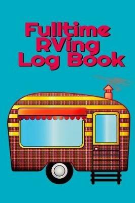 Fulltime RVing Log Book: Motorhome Journey Memory Book and Diary With Logbook - Rver Road Trip Tracker Logging Pad - Rv Planning & Tracking - 6 x 9 Inches, 120 Tracking Pages, Matte Cover - Tanner Woodland - cover