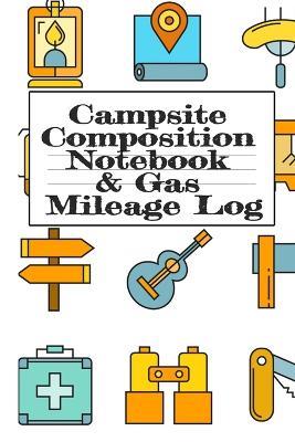 Campsite Composition Notebook & Gas Mileage Log: Camping Notepad & RV Travel Mileage Log Book - Camper & Caravan Travel Journey - Road Trip Writing & Planning - Glamping, Memory Keepsake Notes For Proud Campers & RVers - Tanner Woodland - cover