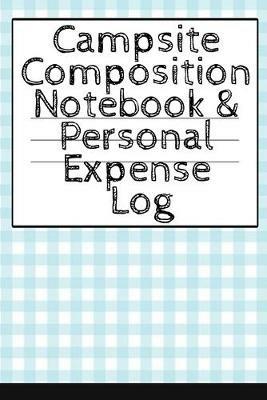Campsite Composition Notebook & Personal Expense Log: Camping Notepad & Money Tracker - Camper & Caravan Travel Journey & Road Trip Writing & Tracking Book - Glamping, Memory Keepsake Notes For Proud Campers & Rvers - Tanner Woodland - cover