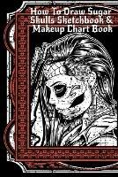 How To Draw Sugar Skulls Sketchbook & Makeup Chart Book: Tatoo Artist Sketch Book For Drawing Dia De Los Muertos Tatoos - Day Of The Dead Sketching Notepad & Drawing Sketch Board For Sugarskull Art, Inked Skin Design & Makeup Artist Beauty Practice Paper & Notebook For Make Up Face Charts - 6x9, 120 Pages - Forever Inked - cover