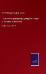 Transactions of the Eclectic Medical Society of the State of New York: For the Years 1871-72