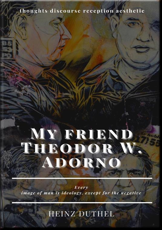 My friend Theodor W. Adorno - thoughts discourse reception aesthetic