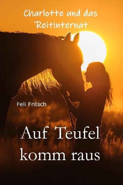 Charlotte und das Reitinternat - Auf Teufel komm raus - Feli Fritsch - ebook