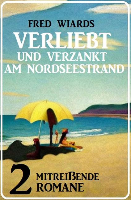 Verliebt und verzankt am Nordseestrand: 2 mitreißende Romane - Fred Wiards - ebook