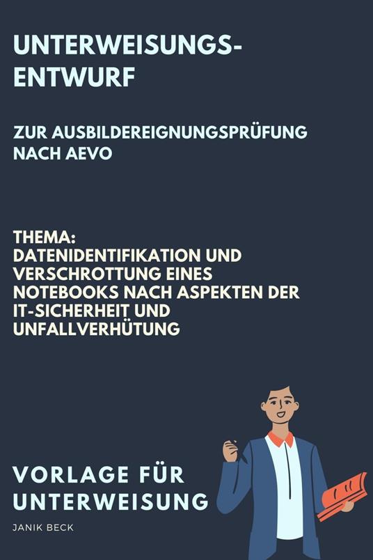 Vorlage für eine Unterweisung / Unterweisungsentwurf zur Ausbildereignungsprüfung nach AVEO / Datenidentifikation und Verschrottung eines Notebooks nach Aspekten der IT-Sicherheit und Unfallverhütung / IT-Berufe