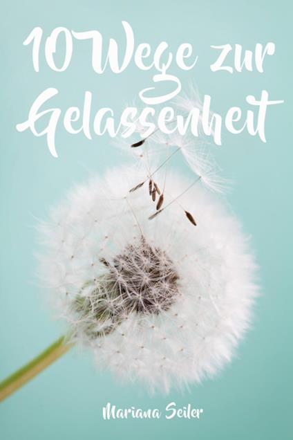 Gelassenheit lernen: WIE SIE GELASSENHEIT LERNEN, ÄRGER UND SORGEN LOSLASSEN UND ENTSPANNT UND GLÜCKLICH LEBEN! Die 10 Wege zu Gelassenheit und innerer Ruhe (Gelassenheit lernen schenkt Freiheit)