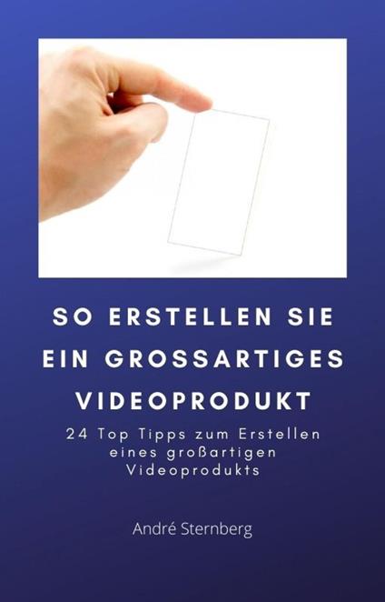 So erstellen Sie ein großartiges Videoprodukt