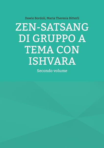 Zen-Satsang di gruppo a tema con Ishvara - Dawio Bordoli,Maria Theresia Bitterli - ebook