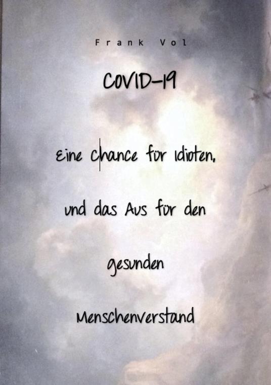 COVID-19. Eine Chance für Idioten, und das Aus für den gesunden Menschenverstand