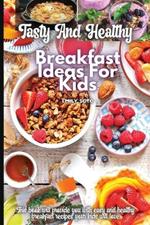 Tasty And Healthy Breakfast Ideas For Kids